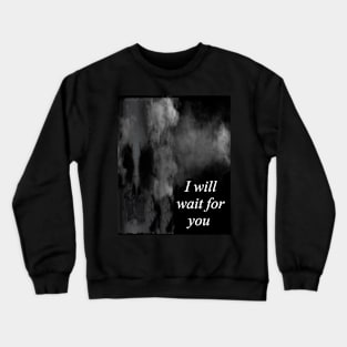 I will wait for you Crewneck Sweatshirt